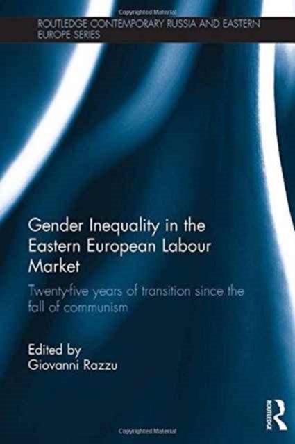 Gender Inequality in the Eastern European Labour Market : Twenty-Five Years of Transition Since the Fall of Communism, Hardback Book