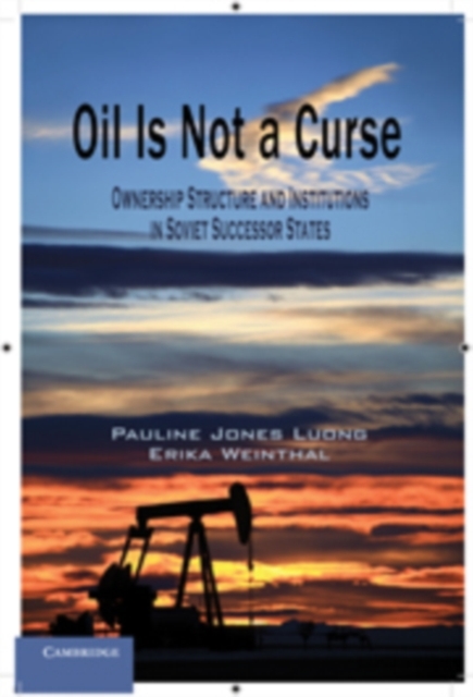 Oil Is Not a Curse : Ownership Structure and Institutions in Soviet Successor States, PDF eBook