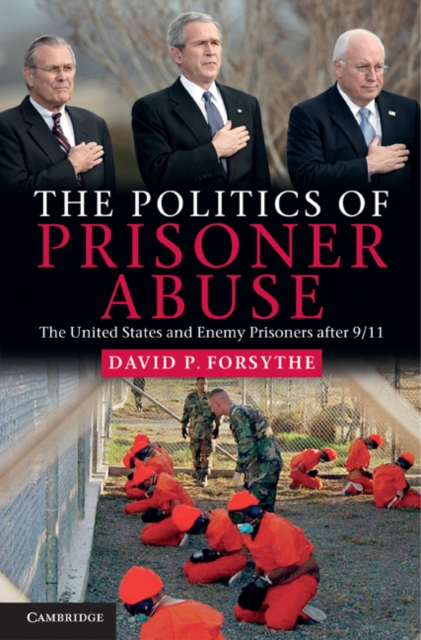 Politics of Prisoner Abuse : The United States and Enemy Prisoners after 9/11, EPUB eBook