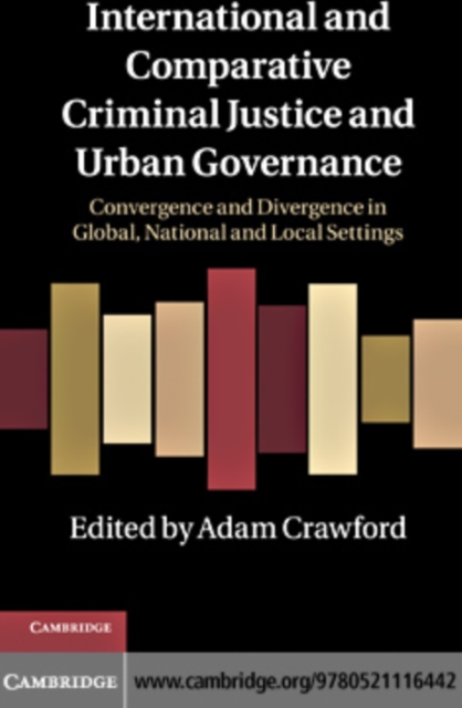International and Comparative Criminal Justice and Urban Governance : Convergence and Divergence in Global, National and Local Settings, PDF eBook