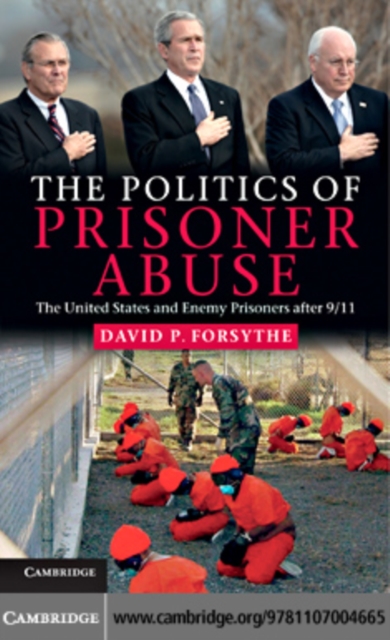 The Politics of Prisoner Abuse : The United States and Enemy Prisoners after 9/11, PDF eBook