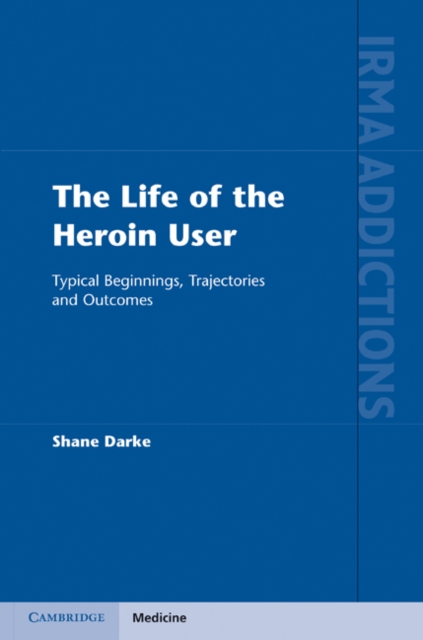 Life of the Heroin User : Typical Beginnings, Trajectories and Outcomes, PDF eBook