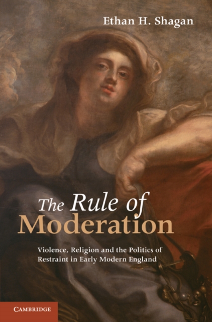 Rule of Moderation : Violence, Religion and the Politics of Restraint in Early Modern England, EPUB eBook