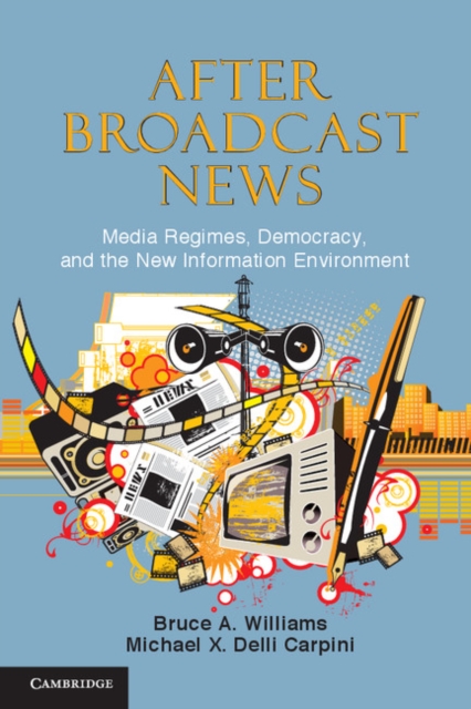 After Broadcast News : Media Regimes, Democracy, and the New Information Environment, EPUB eBook