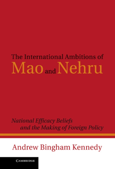 International Ambitions of Mao and Nehru : National Efficacy Beliefs and the Making of Foreign Policy, EPUB eBook