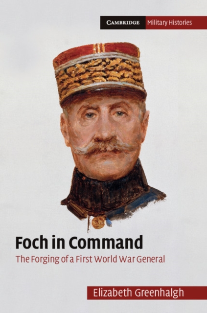 Foch in Command : The Forging of a First World War General, EPUB eBook