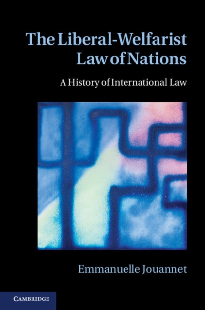 The Liberal-Welfarist Law of Nations : A History of International Law, EPUB eBook