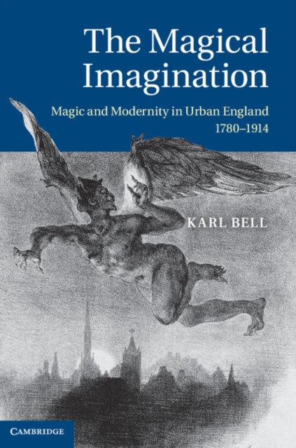 The Magical Imagination : Magic and Modernity in Urban England, 1780–1914, PDF eBook