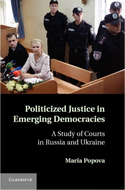 Politicized Justice in Emerging Democracies : A Study of Courts in Russia and Ukraine, PDF eBook