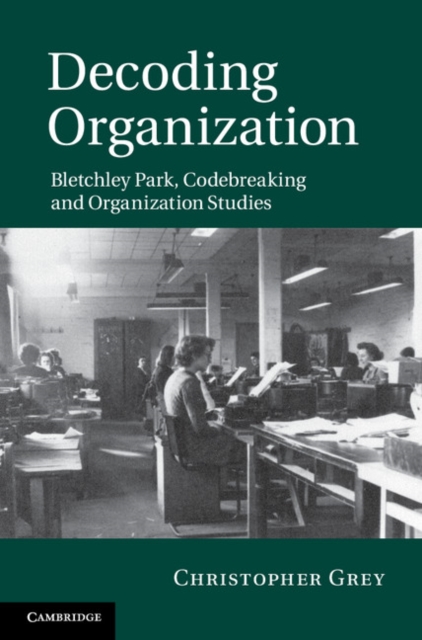 Decoding Organization : Bletchley Park, Codebreaking and Organization Studies, PDF eBook