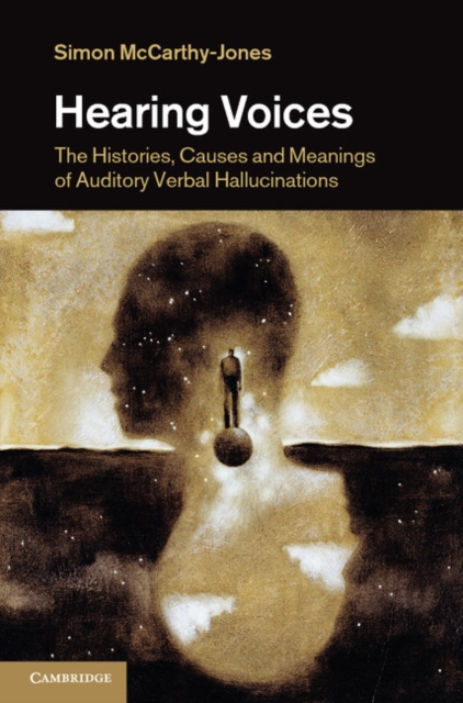 Hearing Voices : The Histories, Causes and Meanings of Auditory Verbal Hallucinations, PDF eBook
