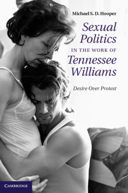Sexual Politics in the Work of Tennessee Williams : Desire over Protest, PDF eBook