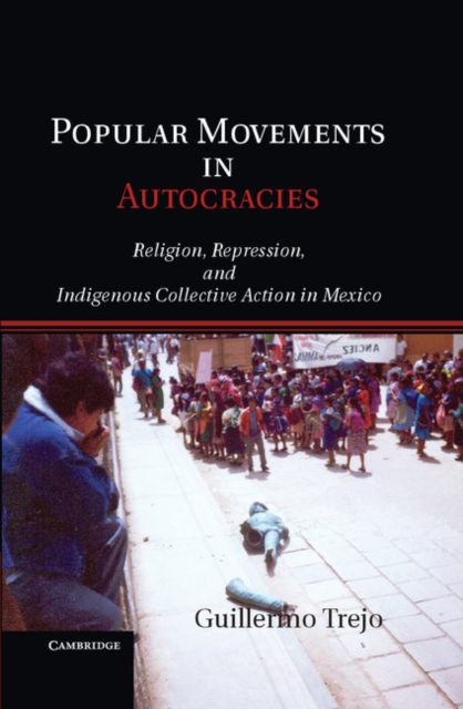 Popular Movements in Autocracies : Religion, Repression, and Indigenous Collective Action in Mexico, EPUB eBook