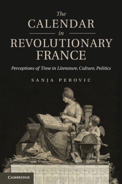 The Calendar in Revolutionary France : Perceptions of Time in Literature, Culture, Politics, PDF eBook