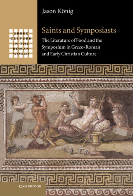 Saints and Symposiasts : The Literature of Food and the Symposium in Greco-Roman and Early Christian Culture, EPUB eBook