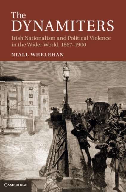 Dynamiters : Irish Nationalism and Political Violence in the Wider World, 1867-1900, EPUB eBook