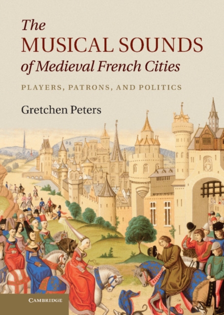 Musical Sounds of Medieval French Cities : Players, Patrons, and Politics, EPUB eBook