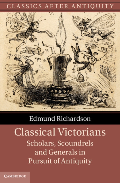Classical Victorians : Scholars, Scoundrels and Generals in Pursuit of Antiquity, EPUB eBook