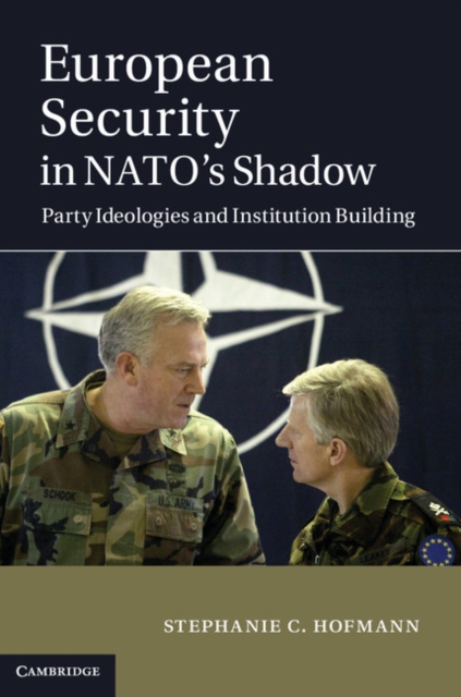 European Security in NATO's Shadow : Party Ideologies and Institution Building, EPUB eBook