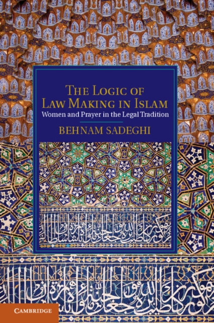 Logic of Law Making in Islam : Women and Prayer in the Legal Tradition, EPUB eBook