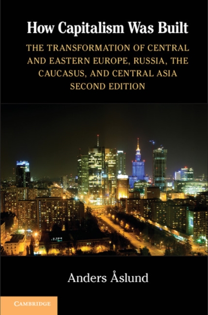 How Capitalism Was Built : The Transformation of Central and Eastern Europe, Russia, the Caucasus, and Central Asia, EPUB eBook