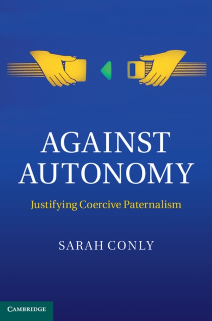 Against Autonomy : Justifying Coercive Paternalism, PDF eBook