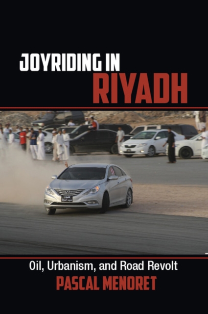 Joyriding in Riyadh : Oil, Urbanism, and Road Revolt, PDF eBook