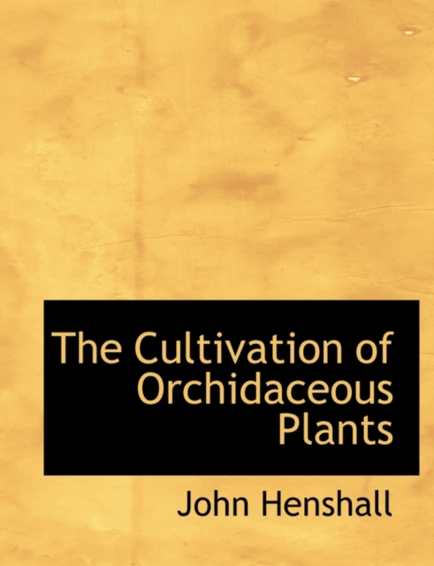 The Cultivation of Orchidaceous Plants, Hardback Book