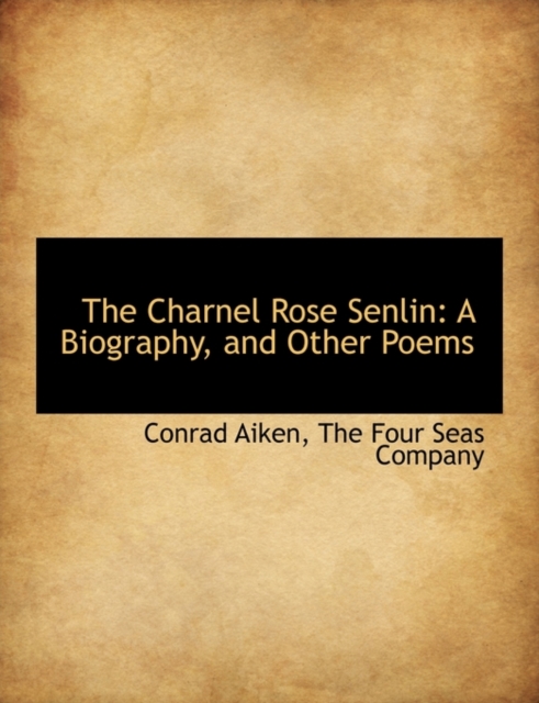 The Charnel Rose Senlin : A Biography, and Other Poems, Paperback / softback Book