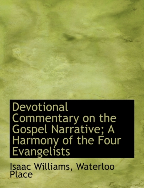 Devotional Commentary on the Gospel Narrative; A Harmony of the Four Evangelists, Paperback / softback Book