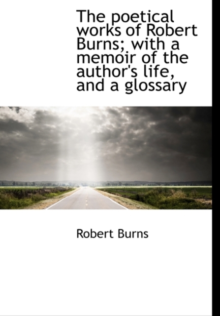 The Poetical Works of Robert Burns; With a Memoir of the Author's Life, and a Glossary, Hardback Book