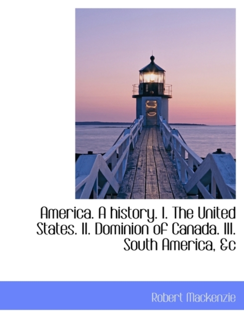 America. a History. I. the United States. II. Dominion of Canada. III. South America, &C, Paperback / softback Book