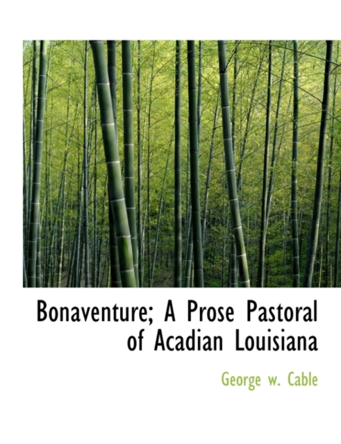 Bonaventure; A Prose Pastoral of Acadian Louisiana, Paperback / softback Book