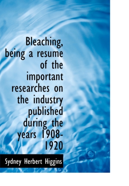 Bleaching, Being a Resum of the Important Researches on the Industry Published During the Years 1908-1920, Hardback Book