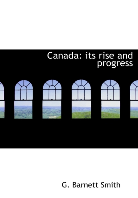 Canada : Its Rise and Progress, Hardback Book