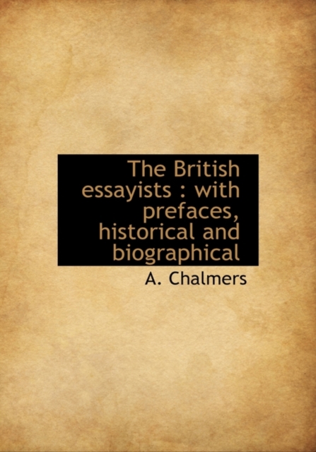 The British Essayists : With Prefaces, Historical and Biographical, Hardback Book