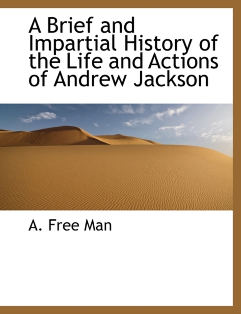 A Brief and Impartial History of the Life and Actions of Andrew Jackson, Hardback Book