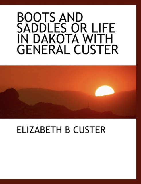 Boots and Saddles or Life in Dakota with General Custer, Paperback / softback Book