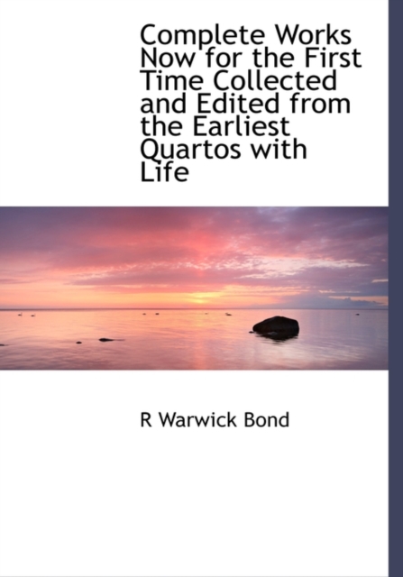 Complete Works Now for the First Time Collected and Edited from the Earliest Quartos with Life, Hardback Book