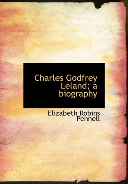 Charles Godfrey Leland; A Biography, Hardback Book