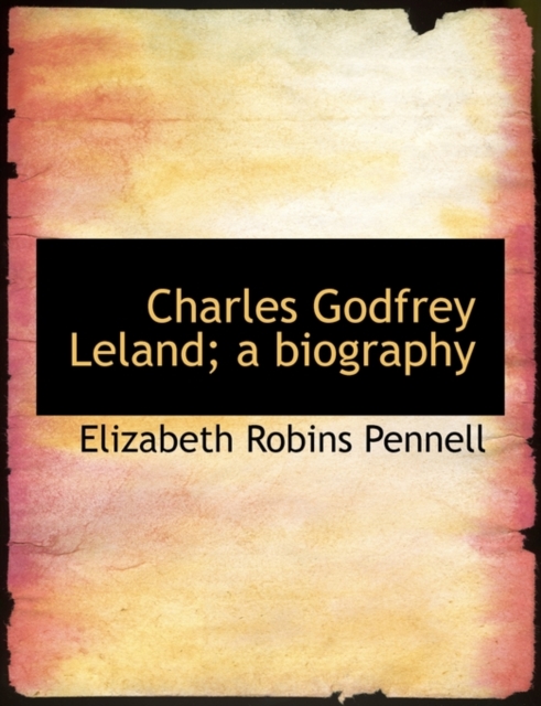 Charles Godfrey Leland; A Biography, Paperback / softback Book