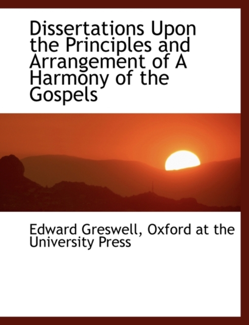 Dissertations Upon the Principles and Arrangement of a Harmony of the Gospels, Paperback / softback Book