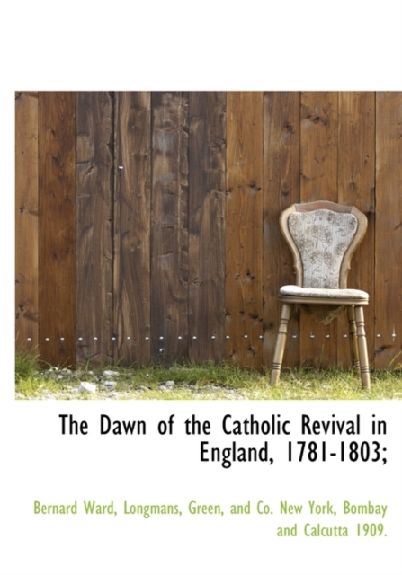 The Dawn of the Catholic Revival in England, 1781-1803;, Hardback Book
