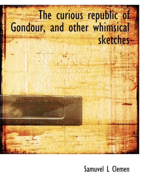 The Curious Republic of Gondour, and Other Whimsical Sketches, Paperback / softback Book
