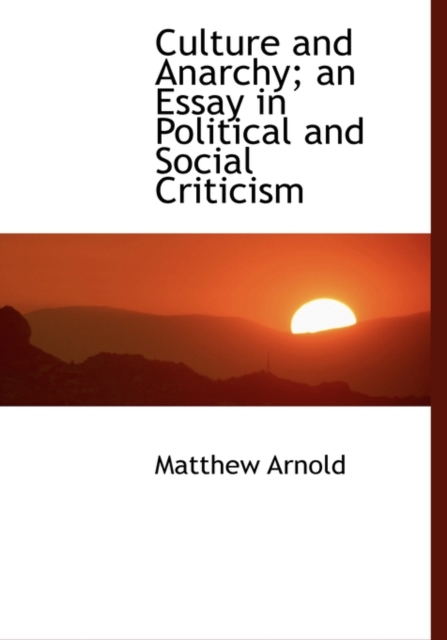 Culture and Anarchy; An Essay in Political and Social Criticism, Hardback Book