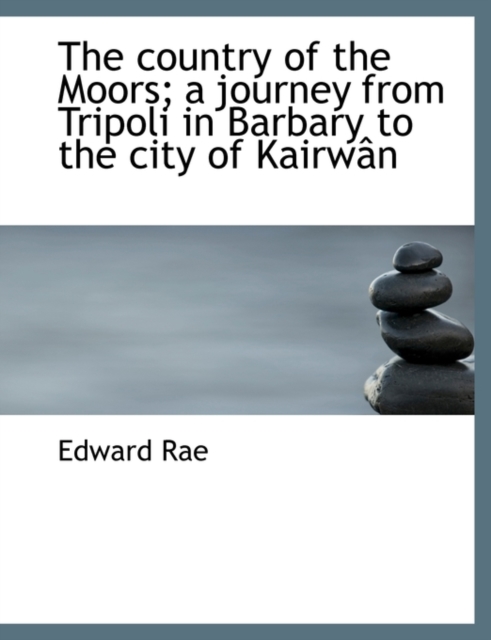 The Country of the Moors; A Journey from Tripoli in Barbary to the City of Kairw N, Paperback / softback Book