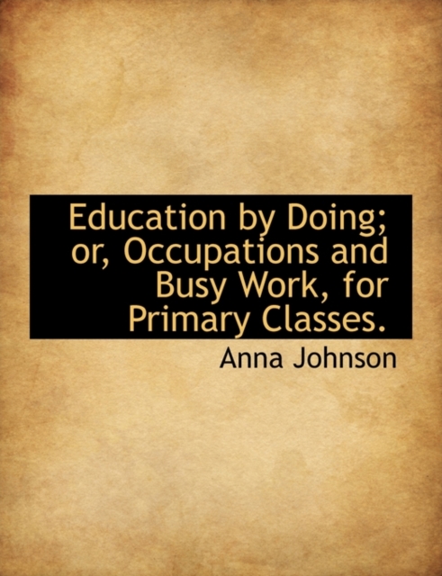 Education by Doing; Or, Occupations and Busy Work, for Primary Classes., Paperback / softback Book