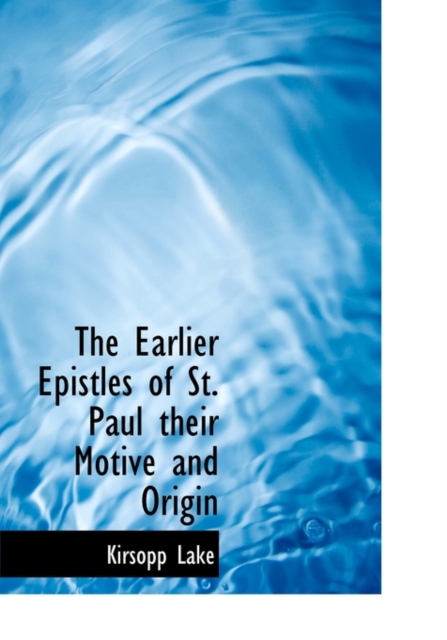 The Earlier Epistles of St. Paul Their Motive and Origin, Hardback Book