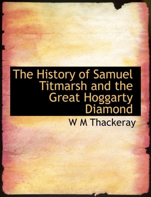 The History of Samuel Titmarsh and the Great Hoggarty Diamond, Paperback / softback Book