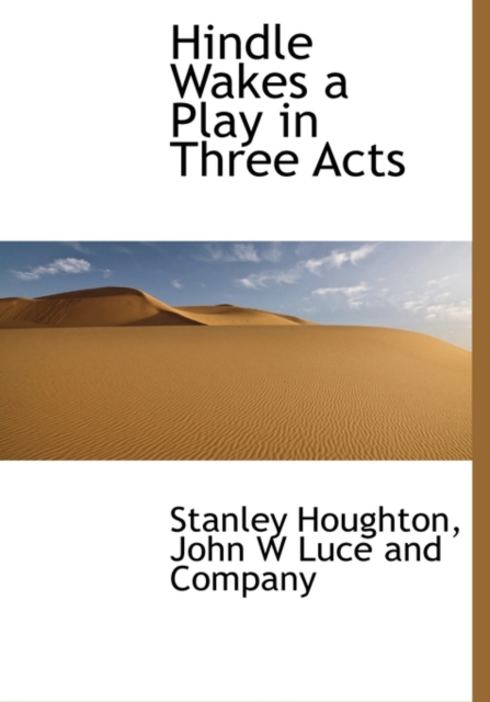 Hindle Wakes a Play in Three Acts, Hardback Book